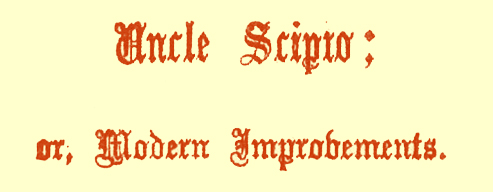 Title in Gothic font, saying 'Uncle Scipio; or, Modern Improvements.' 