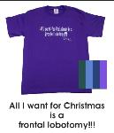 t-shirt: All I want for Christmas is a frontal lobotomy!